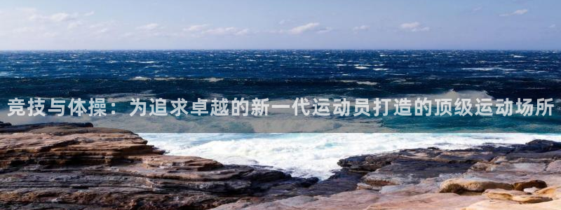 bbin视讯：竞技与体操：为追求卓越的新一代运动员打造的顶级运动场所