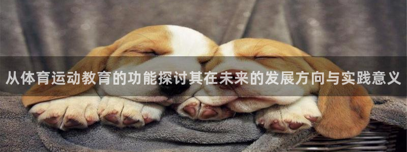 bbin视讯游戏官网：从体育运动教育的功能探讨其在未来的发展方向与实践意义